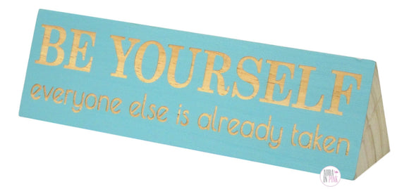 Be Yourself Everyone Else Is Taken Turquoise Wooden Desk/Shelf Art - Aura In Pink Inc.